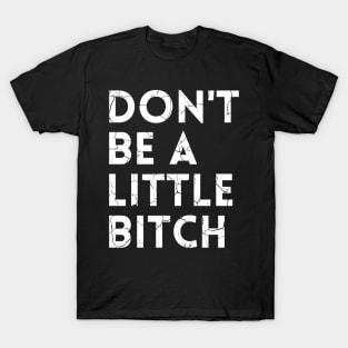 Don't be a little BITCH! distressed T-Shirt